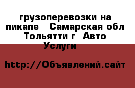 грузоперевозки на пикапе - Самарская обл., Тольятти г. Авто » Услуги   